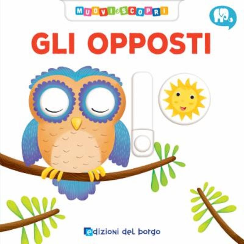 Libro Opposti Muovi e Scopri (Edizioni del Borgo) di Giunti Editore S.P.A.